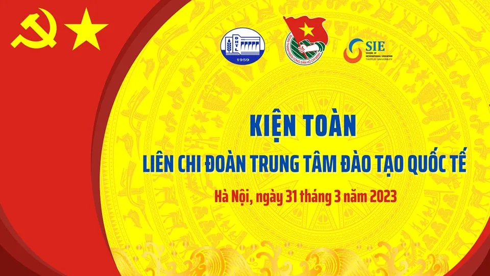 HỘI NGHỊ KIỆN TOÀN BAN CHẤP HÀNH LIÊN CHI ĐOÀN TRUNG TÂM ĐÀO TẠO QUỐC TẾ NỬA SAU NHIỆM KỲ 2022-2024